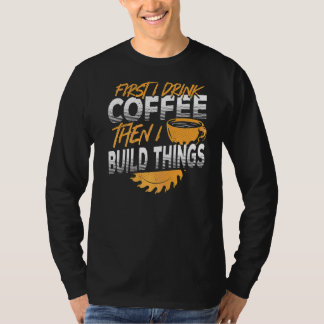 Camiseta Primeiro Bebo Café E Depois Construo Coisas.