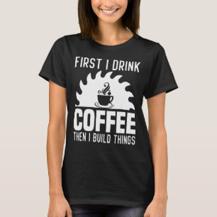 Camiseta Primeiro Bebo Café E Depois Construo Coisas