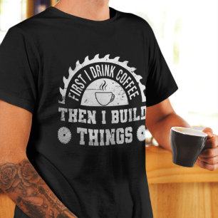 Camiseta Primeiro Bebo Café E Depois Construo O Carpinteir