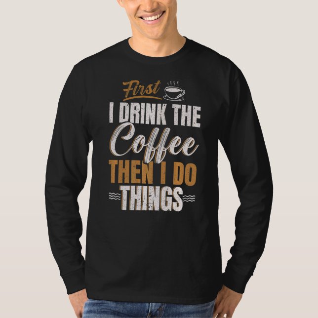 Camiseta Primeiro Bebo Café E Depois Faço Coisas Caffeine D (Frente)