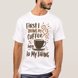 Camiseta ☕ Primeiro Bebo O Café E Depois Faço A Minha Coisa