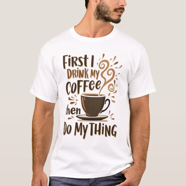 Camiseta ☕ Primeiro Bebo O Café E Depois Faço A Minha Coisa (Frente)
