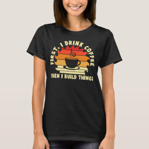 Camiseta primeiro eu bebo café, depois eu construo coisas 2