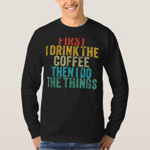 Camiseta Primeiro Eu Bebo Café E Depois Faço As Coisas Dize