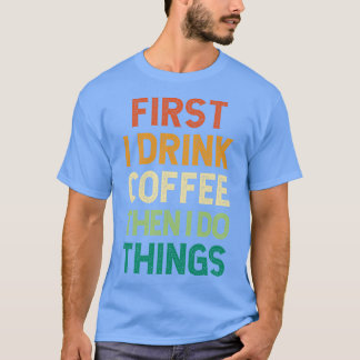 Camiseta Primeiro Eu Bebo Café E Depois Faço Coisas Engraça