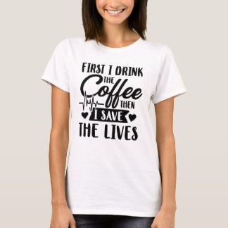 Camiseta Primeiro Eu Bebo Café E Depois Guardo Vidas