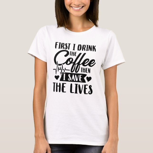 Camiseta Primeiro Eu Bebo Café E Depois Guardo Vidas (Frente)