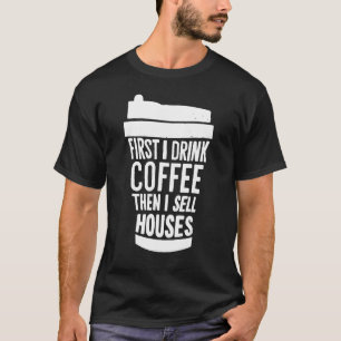 Camiseta Primeiro Eu Bebo Café E Vende Casas