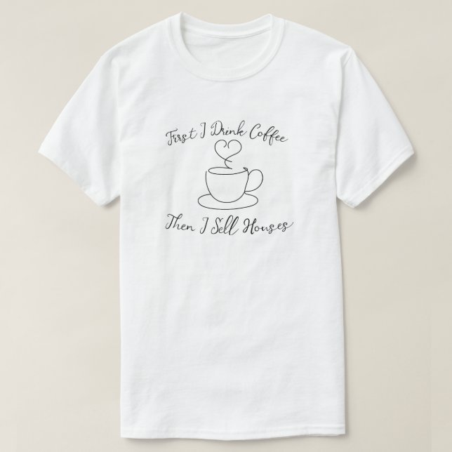Camiseta Primeiro Eu Bebo Café E Vende Casas (Frente do Design)