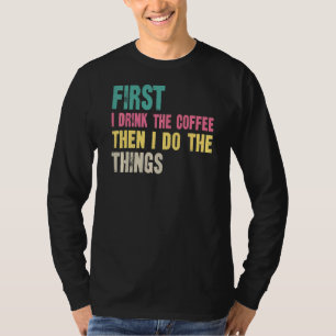 Camiseta Primeiro Eu Bebo Café Então Eu Faço As Coisas Sayi