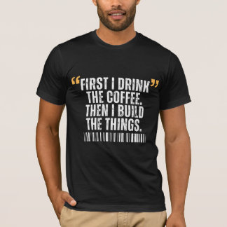 Camiseta Primeiro Eu Bebo O Café Depois Eu Construo Coisas
