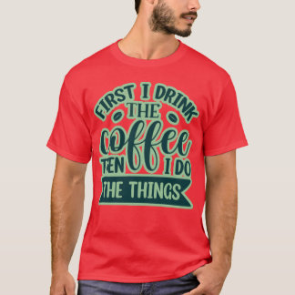Camiseta Primeiro eu bebo o café, então eu faço as coisas r