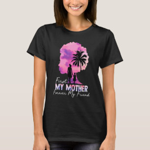 Camiseta Primeiro Minha Mãe Para Sempre Minha Amiga Minhas 