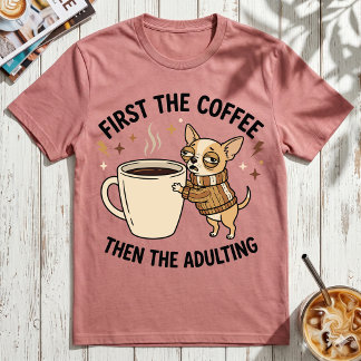 Camiseta Primeiro O Café, Depois Ser Adulto Chihuahua Mal-H