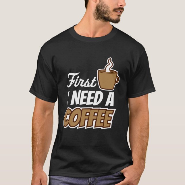Camiseta Primeiro Preciso De Um Café De Café Favorito. (Frente)