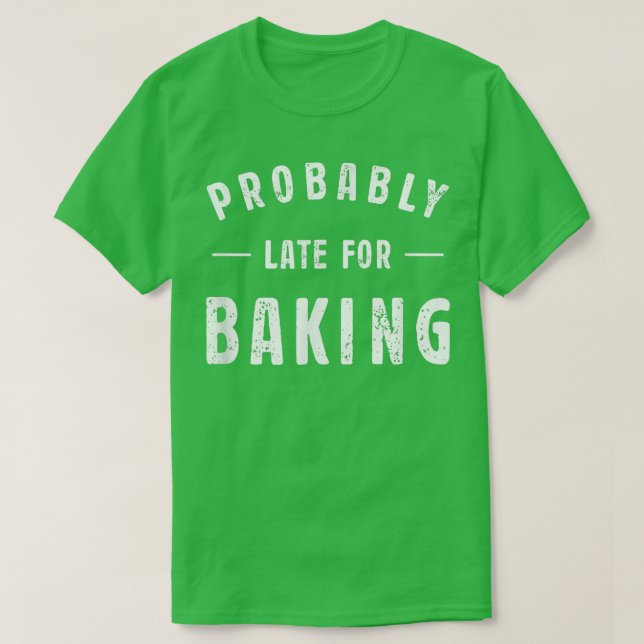 Camiseta Probably Late For Baking Meme Lover Funny Saying B (Frente do Design)