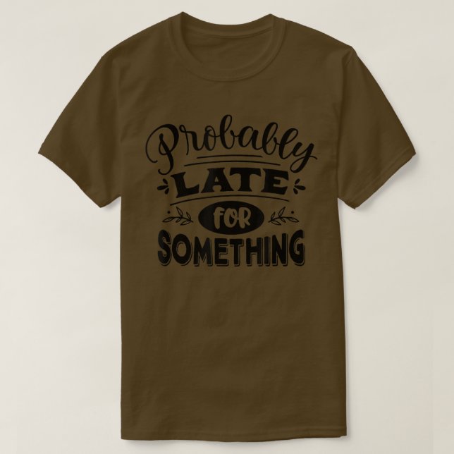 Camiseta Probably Late for Something Funny Saying Graphic  (Frente do Design)