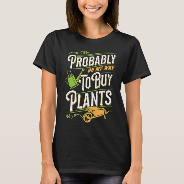 Camiseta Probably On My Way To Buy Plants Wheelbarrow Flora (Frente)