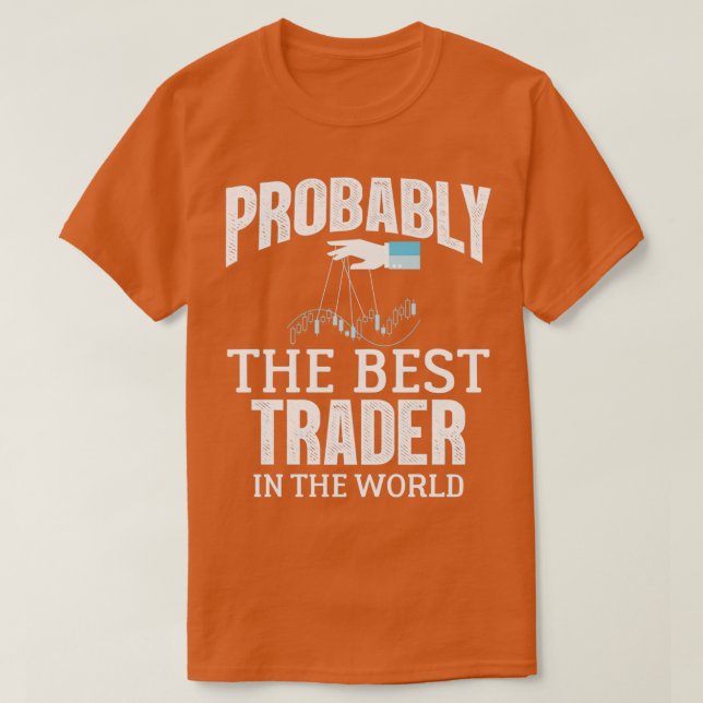 Camiseta Probably The Best Trader In The World Forex Stocks (Frente do Design)