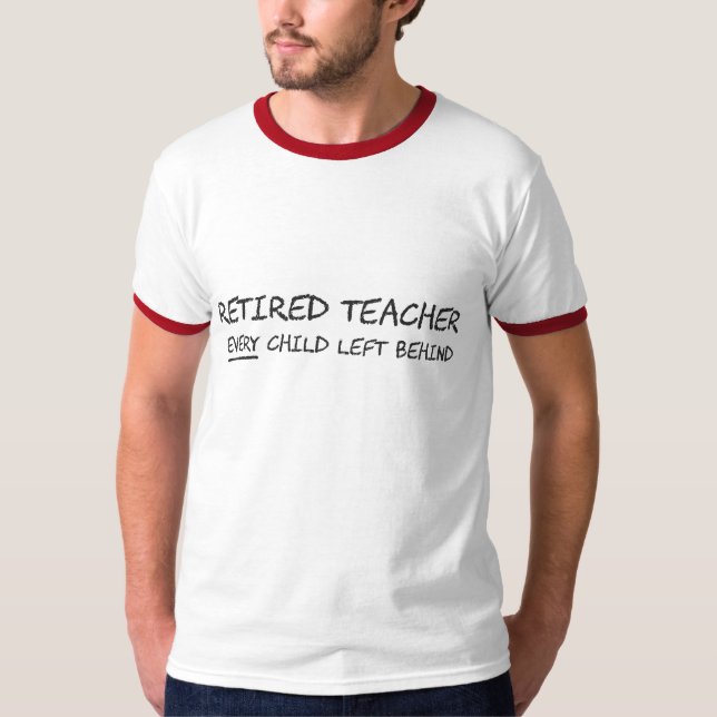 Camiseta Professor aposentado CADA criança deixada atrás (Frente)