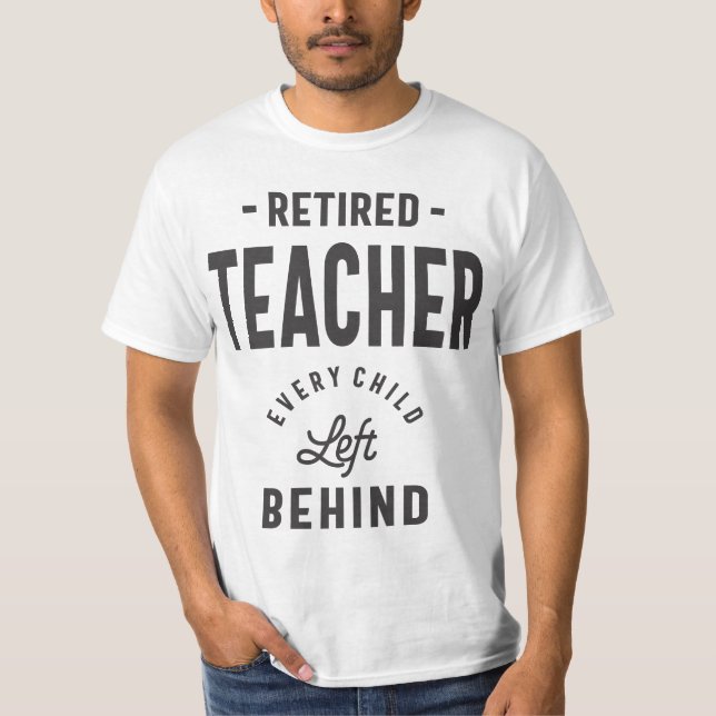 Camiseta Professor aposentado. Cada Criança Deixada Para Tr (Frente)