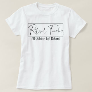 Camiseta Professor aposentado, cada criança deixada para tr