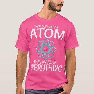 Camiseta Professor De Ciência Nunca Confiam Em Um Atom Que