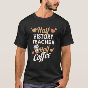 Camiseta Professor de meia história, meio café