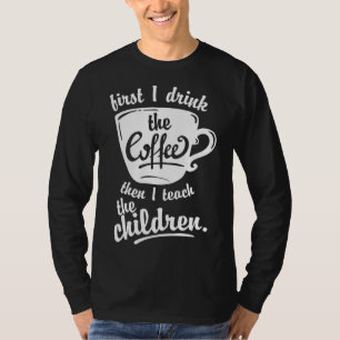 Camiseta Professor Engraçado - Primeiro bebo o café