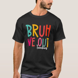 Camiseta Professor Fim Do Ano Letivo Bruh Nós Estamos Fora