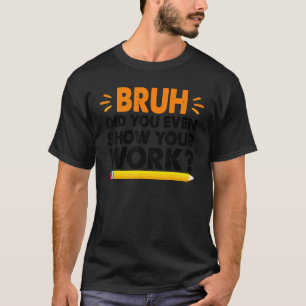 Camiseta professora de matemática Bruh, você até mostrou se