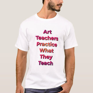 Camiseta Professores De Arte Praticam O Que Ensinam