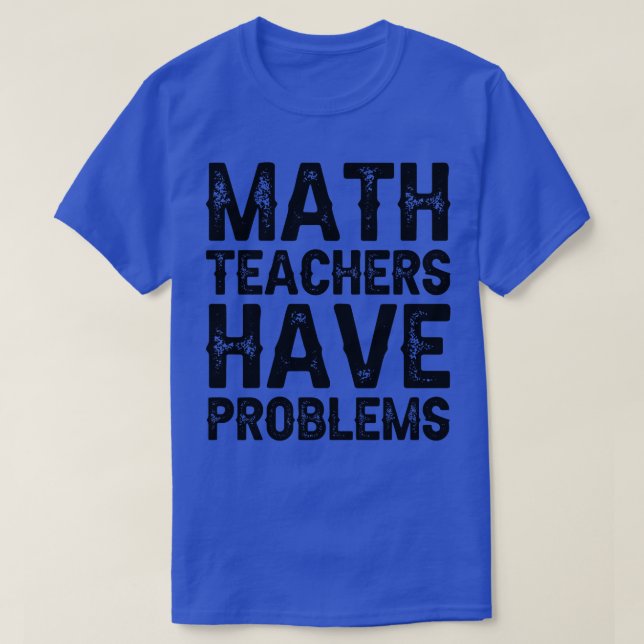 Camiseta Professores De Matemática Têm Problemas (Frente do Design)