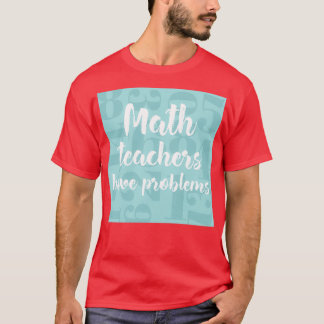 Camiseta Professores de matemática têm problemas de present