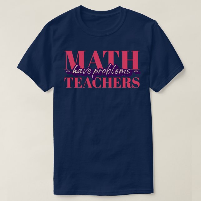 Camiseta Professores de matemática têm problemas presentes  (Frente do Design)