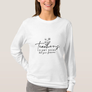 Camiseta Professores Plantam Sementes Que Crescem Para Semp