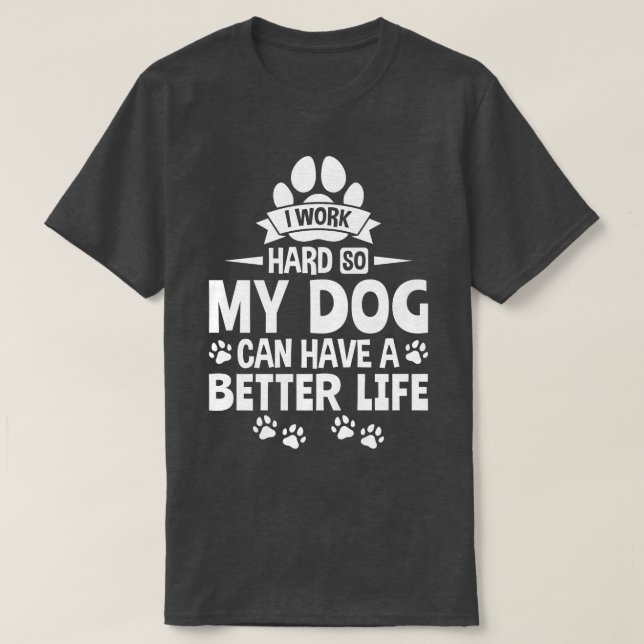 Camiseta Proprietário do Cachorro Eu trabalho duro para que (Frente do Design)