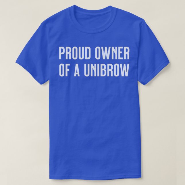 Camiseta Proprietário orgulhoso de uma unibrow (Frente do Design)