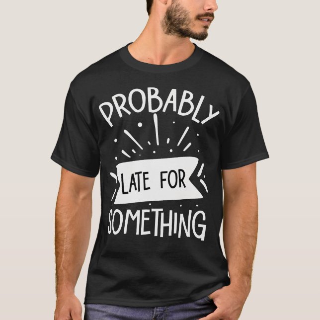 Camiseta Provavelmente Atrasado Para (Frente)