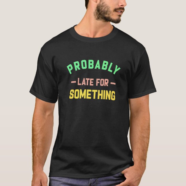 Camiseta Provavelmente Tarde Para Algo (Frente)