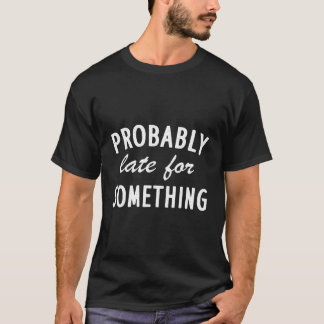 Camiseta Provavelmente Tarde Para Algo