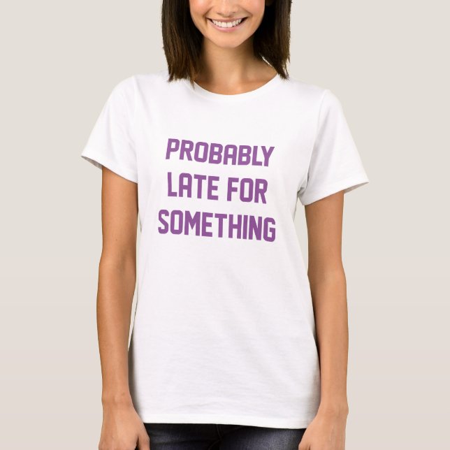 Camiseta Provavelmente Tarde Para Algo (Frente)