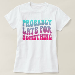 Camiseta Provavelmente Tarde Para Algo De Pontualidade Humo