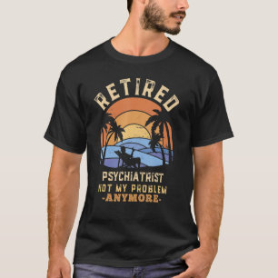Camiseta Psiquiatra aposentado não é meu problema mais se a
