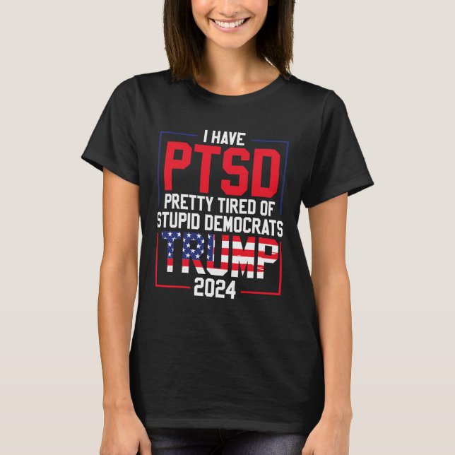 Camiseta Ptsd Bonito Cansado De Democratas Estúpidos Trump  (Frente)