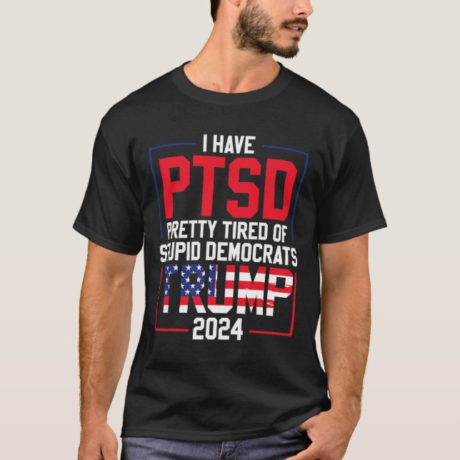 Camiseta Ptsd Bonito Cansado De Democratas Estúpidos Trump  (Frente)