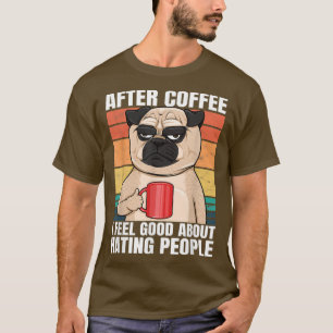 Camiseta Pug Depois do Café Eu Me Sinto Bem em Odiar as Pes