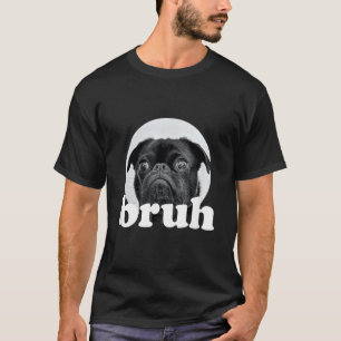 Camiseta Pug diz u201CBruhu201D u2013 Cachorro Adorável Eng