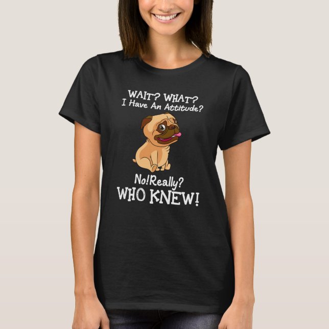 Camiseta Pug Espera O Que Eu Tenho Uma Atitude Dizendo Cach (Frente)