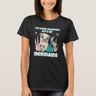 Camiseta Pug Eu Acabei de Ser Adulto Vamos Ser Sereias Merd